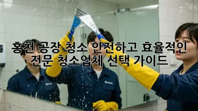 홍천 공장 청소, 안전하고 효율적인 전문 청소업체 선택 가이드